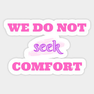 We do not seek comfort Sticker